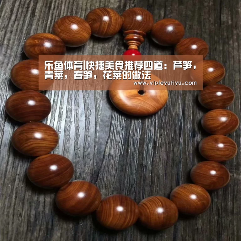 乐鱼体育|快捷美食推荐四道:芦笋,青菜,春笋,花菜的做法(图2) 乐鱼体育app